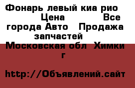 Фонарь левый киа рио(kia rio) › Цена ­ 5 000 - Все города Авто » Продажа запчастей   . Московская обл.,Химки г.